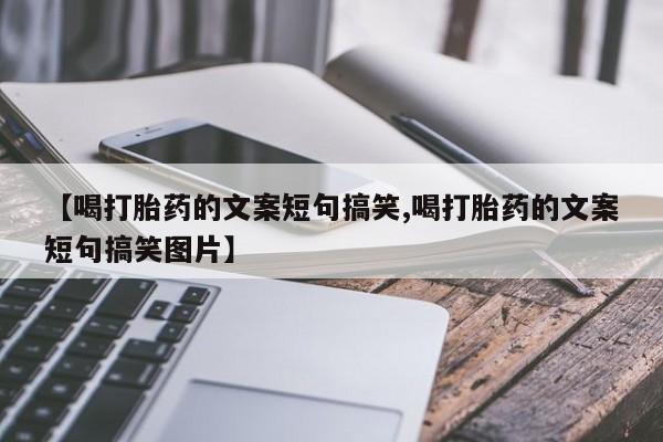 堕胎药怎么买【喝打胎药的文案短句搞笑,喝打胎药的文案短句搞笑图片】